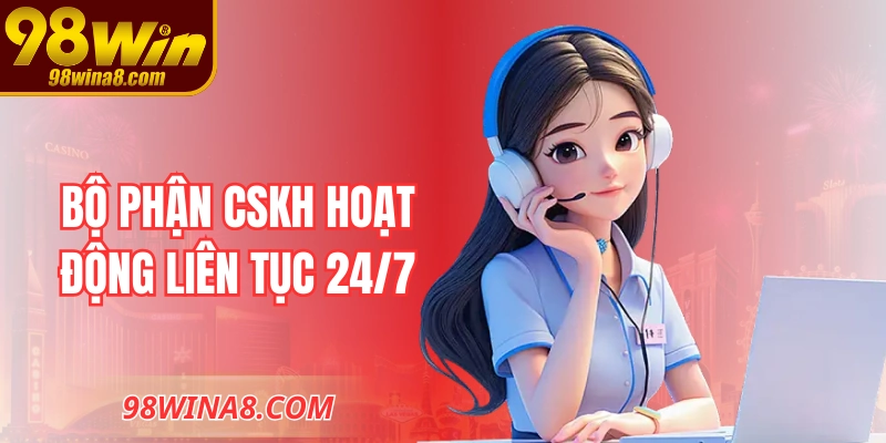 Bộ phận CSKH hoạt động liên tục xuyên suốt 24/7