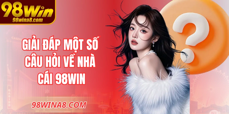 Giải đáp một số câu hỏi về nhà cái 98WIN