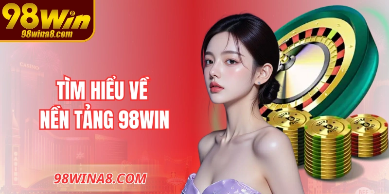 Tìm hiểu về nền tảng 98WIN