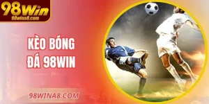 Kèo Bóng Đá 98WIN – Tỷ Lệ Kèo Minh Bạch, Dễ Tiếp Cận