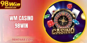 WM Casino 98WIN – Sảnh Online Chuẩn Châu Á Trải Nghiệm